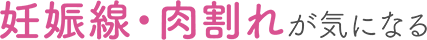 妊娠線・肉割れが気になる
