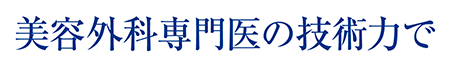 美容外科専門医の技術力で