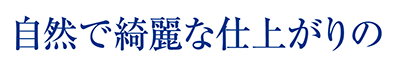 自然で綺麗な仕上がりの