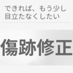 できればもう少し目立たなくしたい傷跡に対する傷跡修正治療